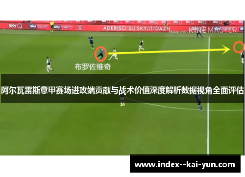 阿尔瓦雷斯意甲赛场进攻端贡献与战术价值深度解析数据视角全面评估