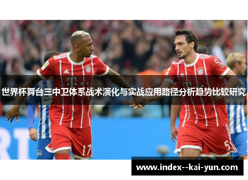 世界杯舞台三中卫体系战术演化与实战应用路径分析趋势比较研究