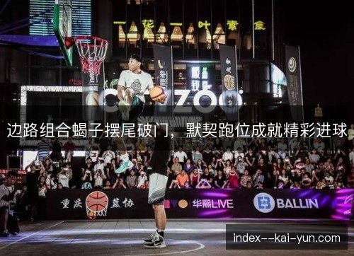 边路组合蝎子摆尾破门，默契跑位成就精彩进球